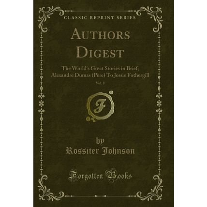 Authors Digest, Vol. 8: The World's Great Stories in Brief (Classic Reprint)
