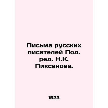 Letters from Russian Writers, Edited by N. K. Piksanov./Pisma russkikh pisatele