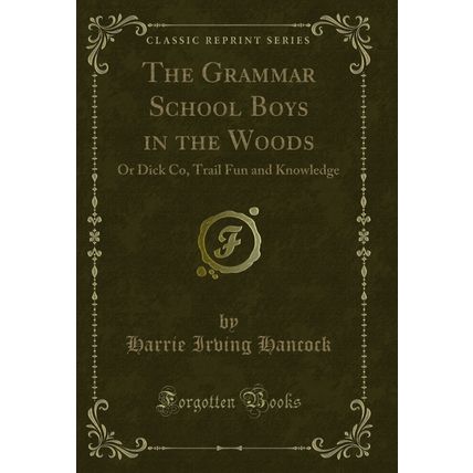 The Grammar School Boys in the Woods: Or Dick Co, Trail Fun and Knowledge