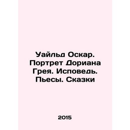 Wilde Oscar. Portrait of Dorian Gray. Confession. Plays. Tales In Russian /Uayl