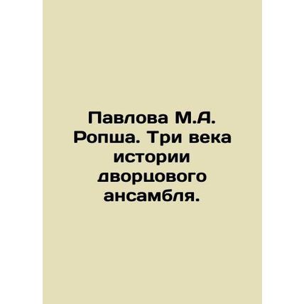 Pavlova M.A. Ropsha. Three centuries of the history of the palace ensemble. In