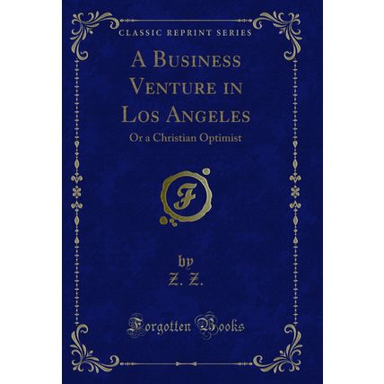 A Business Venture in Los Angeles: Or a Christian Optimist (Classic Reprint)