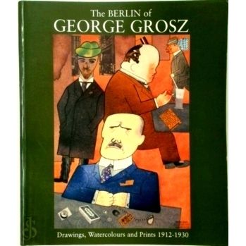 The Berlin of George Grosz - Drawings, Watercolours and Prints, 1912-1930 by Fra