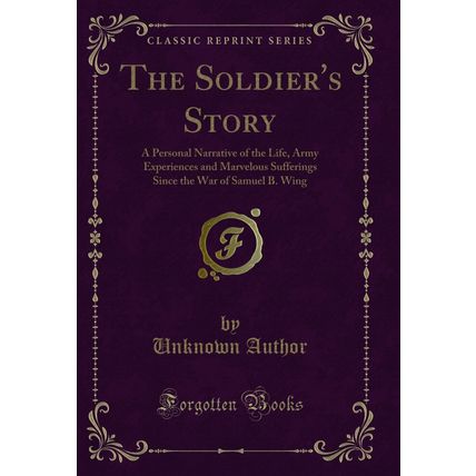 The Soldier's Story: A Personal Narrative of the Life (Classic Reprint)