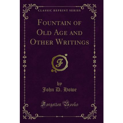 Fountain of Old Age and Other Writings (Classic Reprint)