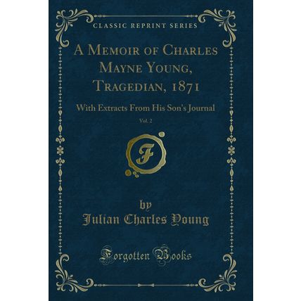 A Memoir of Charles Mayne Young, Tragedian, 1871, Vol. 2 (Classic Reprint)