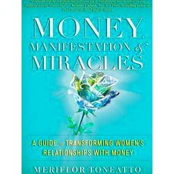 Money, Manifestation Miracles: A Guide To Transforming Women's Relationships Wit