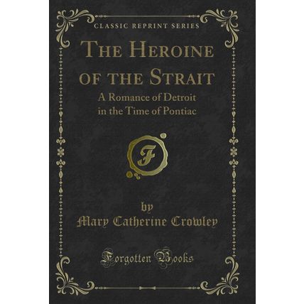 The Heroine of the Strait: A Romance of Detroit in the Time of Pontiac