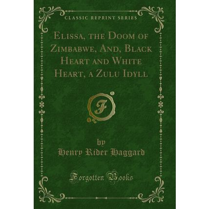 Elissa, the Doom of Zimbabwe, And, Black Heart and White Heart, a Zulu Idyll