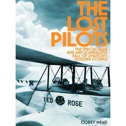 The Lost Pilots The Spectacular Rise and Scandalous Fall of Aviation's Golden -