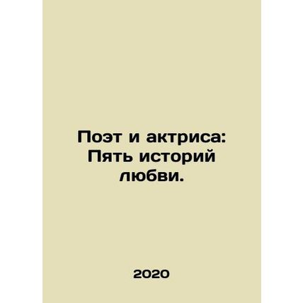 Poet and Actress: Five Love Stories. In Russian /Poet i aktrisa: Pyat istoriy