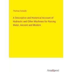 A Descriptive and Historical Account of Hydraulic and Other Machines for Raising