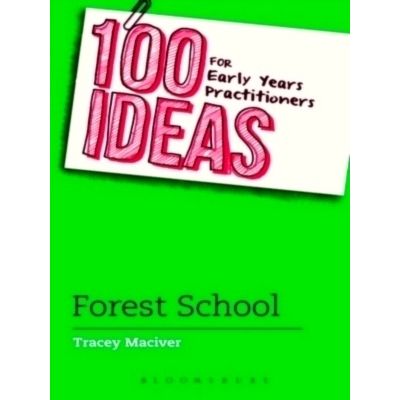 100 Ideas for Early Years Practitioners: Forest School by Tracey Maciver