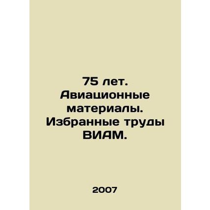 75 Years. Aviation Materials. Selected Works of VIAM. In Russian /75 let. Aviat