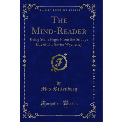 The Mind-Reader: Being Some Pages From the Strange Life of Dr. Xavier Wycherley