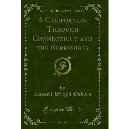 A Californian Through Connecticut and the Berkshires (Classic Reprint)