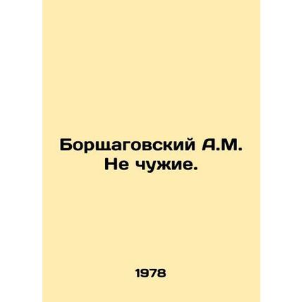 Borshchagovsky A.M. Not strangers. In Russian /Borshchagovskiy A.M. Ne chuzhie.
