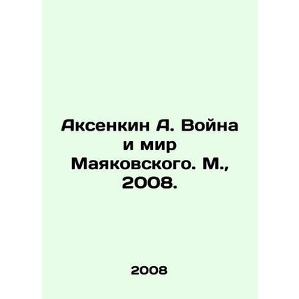 Aksenkin A. Mayakovskys War and Peace. Moscow, 2008./Aksenkin A. Voyna i mir Ma