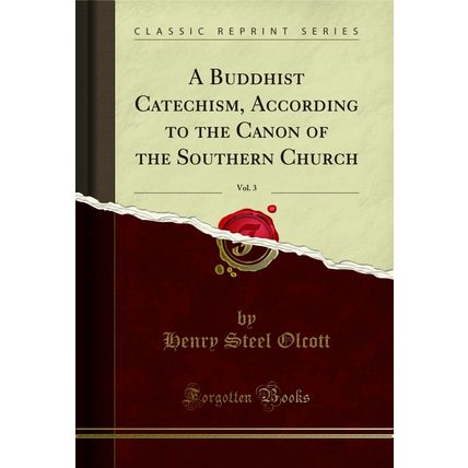 A Buddhist Catechism, According to the Canon of the Southern Church, Vol. 3