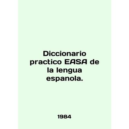 Diccionario practico EASA de la lengua espanola. In English /Diccionario practi