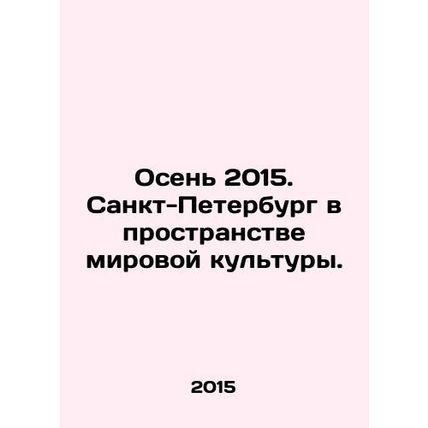 Autumn 2015. St. Petersburg in the Space of World Culture. In Russian /Osen 201