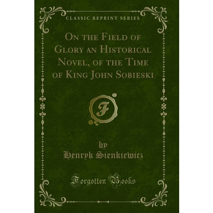 On the Field of Glory an Historical Novel, of the Time of King John Sobieski