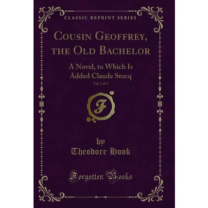 Cousin Geoffrey, the Old Bachelor, Vol. 3 of 3: A Novel (Classic Reprint)