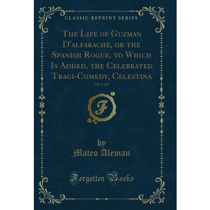 The Life of Guzman D'alfarache, or the Spanish Rogue, to Which Is Added, the