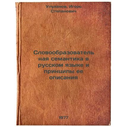 Slovoobrazovatel'naya semantika v russkom yazyke i printsipy ee opisaniya. In...