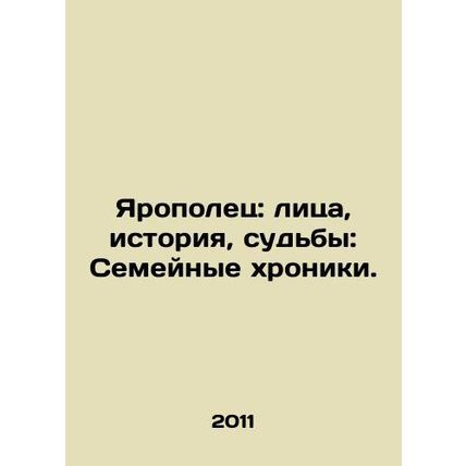 Yaropolets: Faces, History, Fates: Family Chronicles. In Russian /Yaropolets: