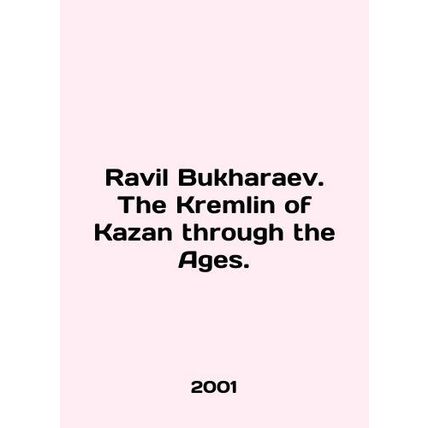 Ravil Bukharaev. The Kremlin of Kazan through the Ages. In English /Ravil Bukha