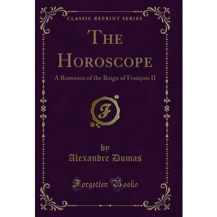 The Horoscope: A Romance of the Reign of François II (Classic Reprint)