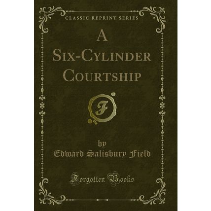 A Six-Cylinder Courtship (Classic Reprint)