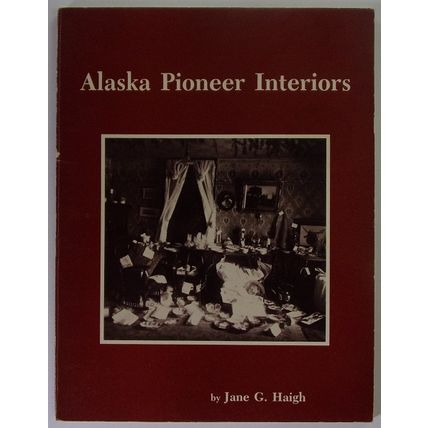 ALASKA PIONEER INTERIORS book autograhed by Jane G. Haigh (1986)