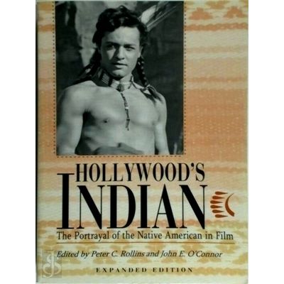 Hollywood's Indian - The Portrayal of the Native American in Film by Various Aut