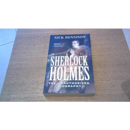 Sherlock Holmes: The Unauthorized Biography by Nick Rennison (1st Edn P/B) NEW