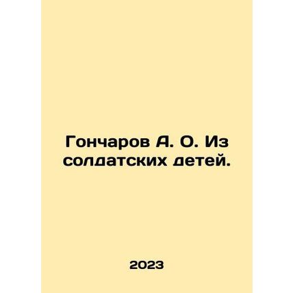 A. O. Goncharov from child soldiers. In Russian /Goncharov A. O. Iz soldatskik