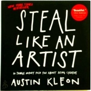 Steel Like an Artist - 10 Things Nobody Told You About Being Creative by Austin