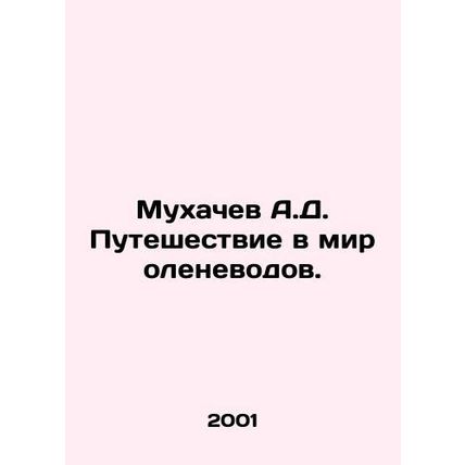 A.D. Mukhachevs Journey into the World of Reindeer Herders. In Russian /Mukhach