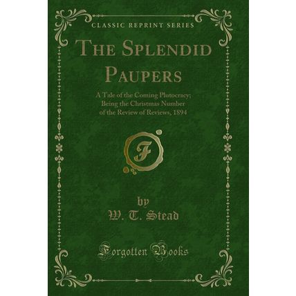 The Splendid Paupers: A Tale of the Coming Plutocracy (Classic Reprint)