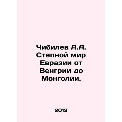 A.A. Chibilev, the Steppe World of Eurasia from Hungary to Mongolia. In Russian