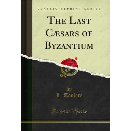The Last Cæsars of Byzantium (Classic Reprint)