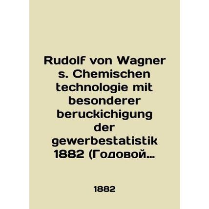 Rudolf von Wagner s. Chemischen technologie mit besonderer beruckichigung der ge