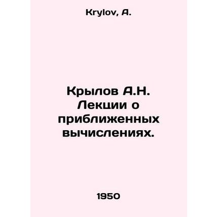 A.N. Krylov Lectures on approximate calculations. In Russian /Krylov A.N. Lekts