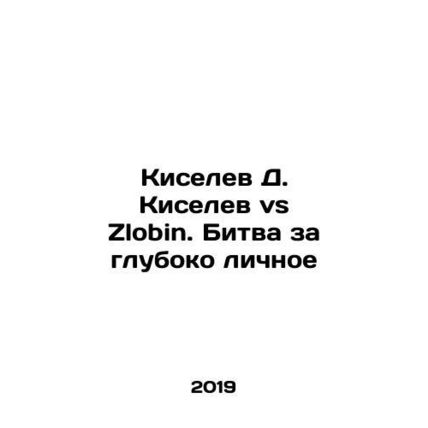 Kiselev D. Kiselev vs. Zlobin. The Battle for the Deeply Personal In Russian /K