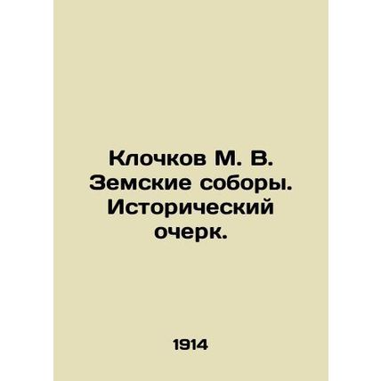 M. V. Klochkov Zemsky Cathedrals. Historical Essay. In Russian /Klochkov M. V.