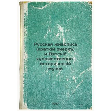 Russkaya zhivopis' (kratkiy ocherk) i Vyatskiy khudozhestvenno-istoricheskiy ...