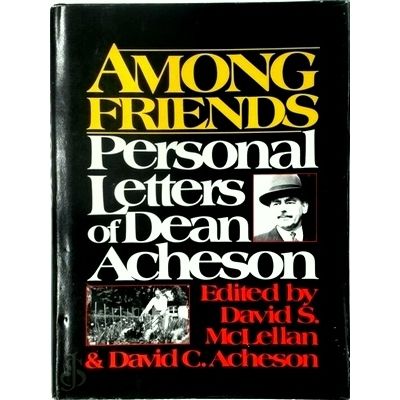 Among Friends - Personal Letters of Dean Acheson by Dean Acheson; David S. McLel