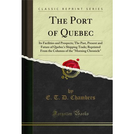 The Port of Quebec: Its Facilities and Prospects; The Past (Classic Reprint)