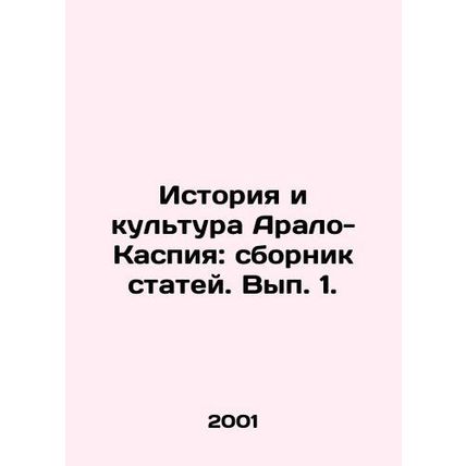 History and Culture of the Aral-Caspian Sea: Compilation of Articles. Volume 1.